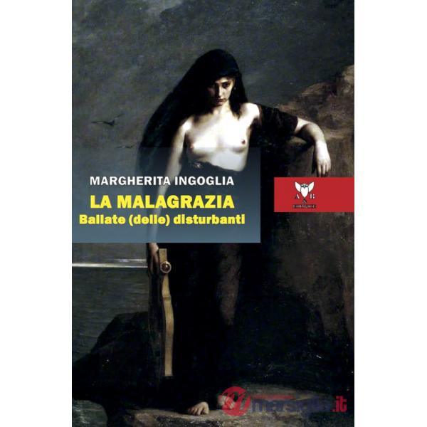 Malagrazia. Ballate (delle) disturbanti (La)