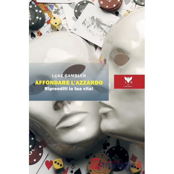 Affondare l'azzardo. Riprenditi la tua vita!