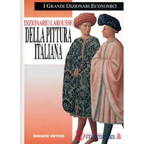 Dizionario Larousse della pittura italiana. Dalle origini ai nostri giorni