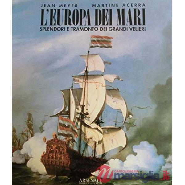 Europa dei mari. Splendori e tramonto dei grandi velieri. Ediz. illustrata (L')