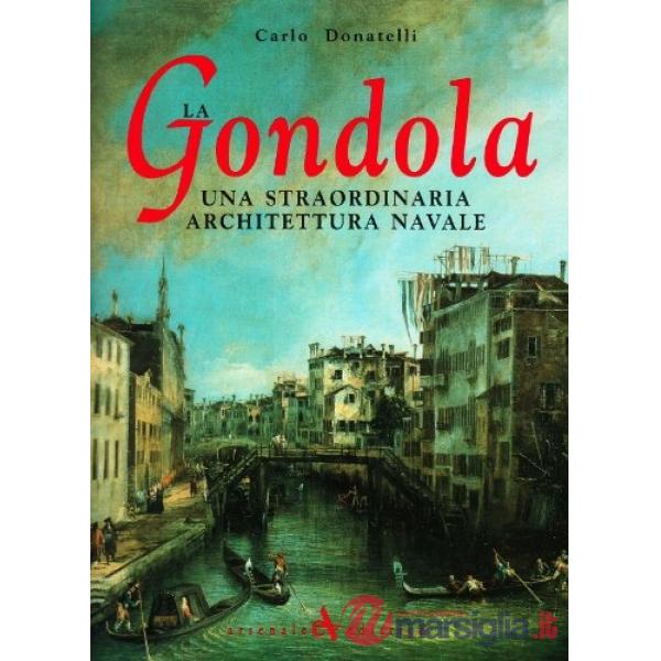 Gondola. Una straordinaria architettura navale. Ediz. illustrata (La)