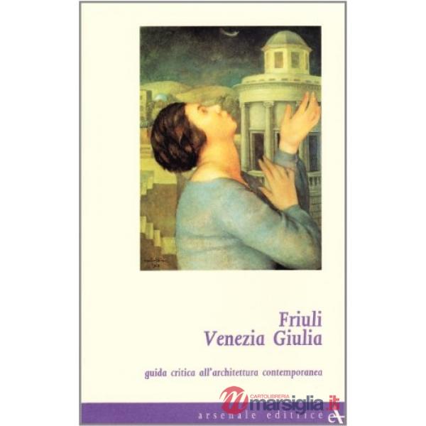 Friuli Venezia Giulia. Guida critica all'architettura contemporanea. Ediz. illustrata