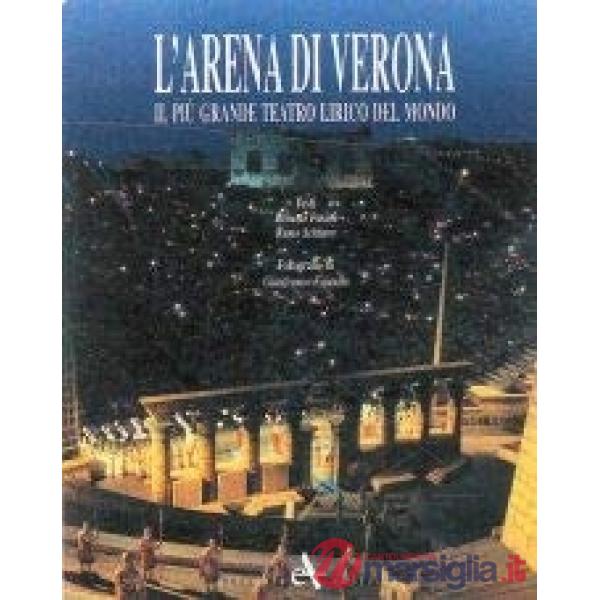 Arena di Verona. Il più grande teatro lirico del mondo. Ediz. illustrata (L')