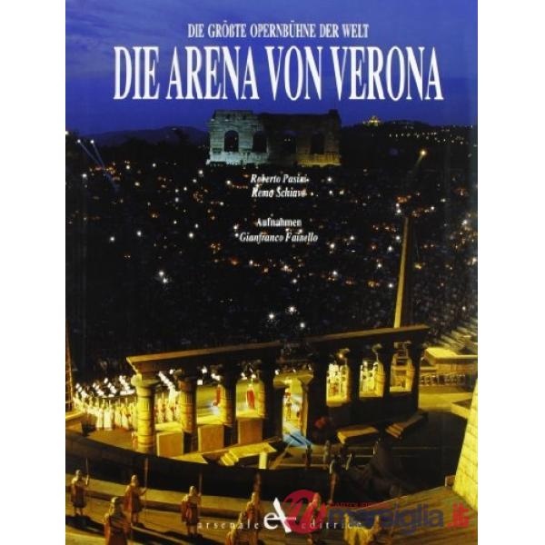 Arena von Verona. Die grosste opernbuehne der welt. Ediz. illustrata (Die)