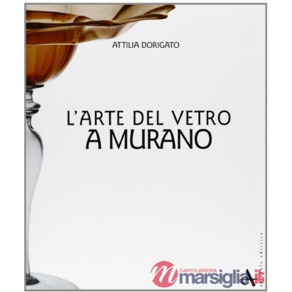 Arte del vetro a Murano. Ediz. illustrata (L')
