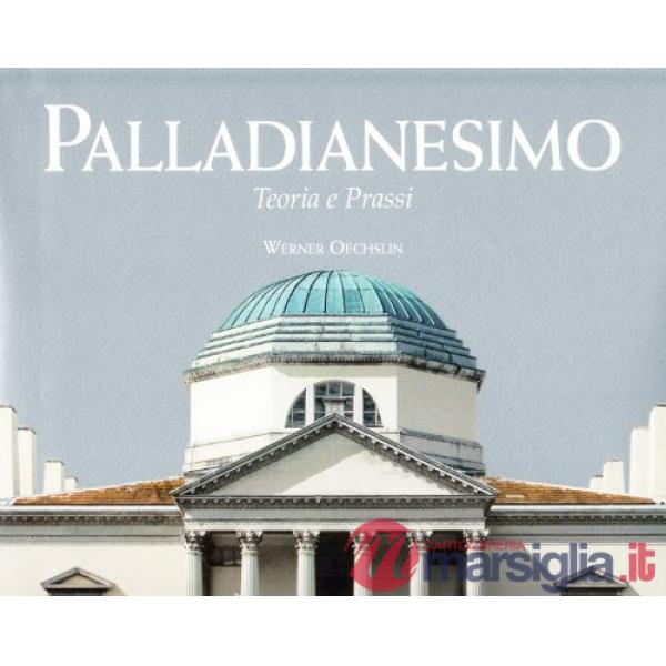 Palladianesimo. Teoria e prassi. Ediz. illustrata