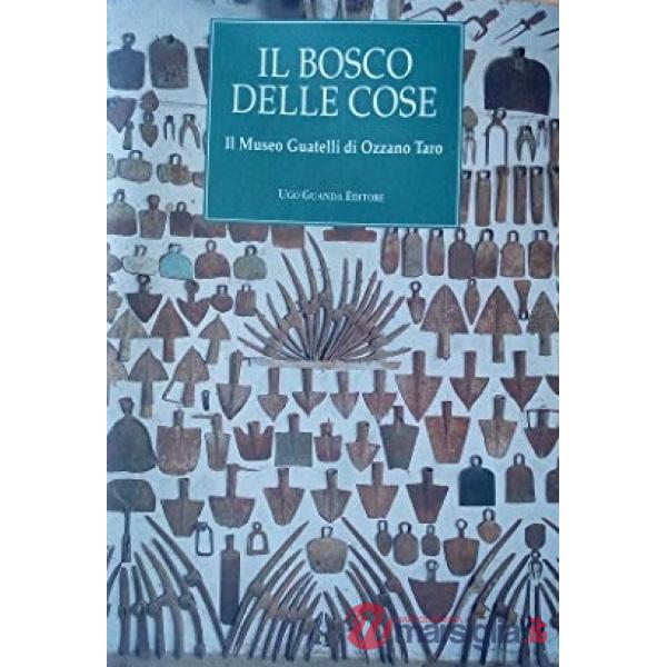 Bosco delle cose. Il Museo Guatelli di Ozzano Taro (Il)