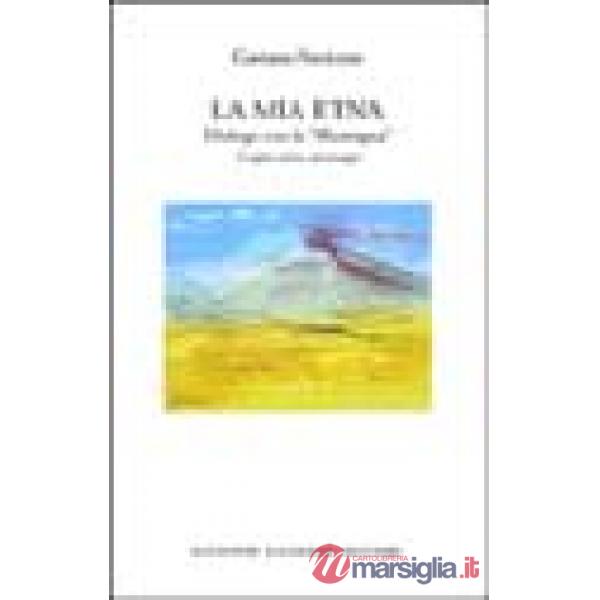 Mia Etna. Dialogo con la «muntagna». Luoghi, storie, personaggi (La)