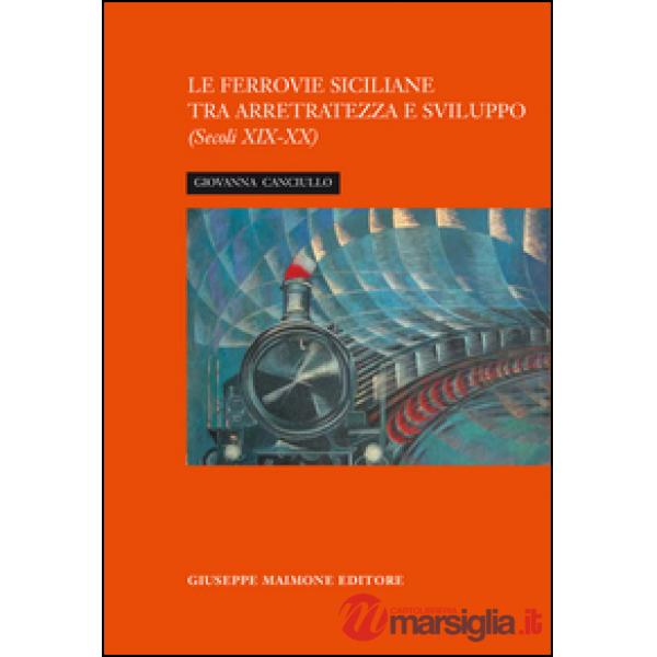 Ferrovia siciliana tra arretratezza e sviluppo. Secoli XIX-XX (La)