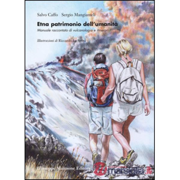 Etna patrimonio dell'umanità. Manuale raccontato di vulcanologia e itinerari