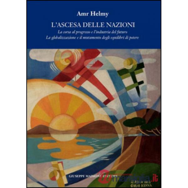 Ascesa delle nazioni. La corsa al progresso e l'industria del futuro la globaliz