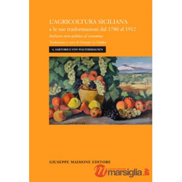 Agricoltura siciliana e le sue trasformazioni dal 1780 al 1912. Inchiesta socio-