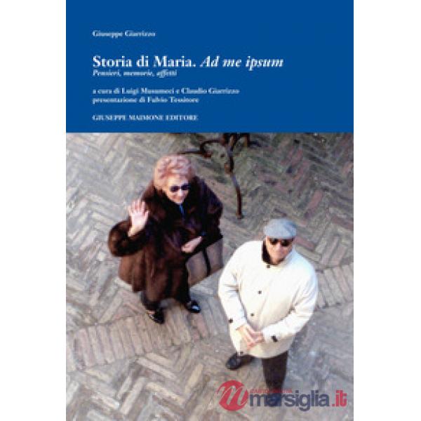 Storia di Maria. Ad me ipsum. Pensieri, memorie, affetti