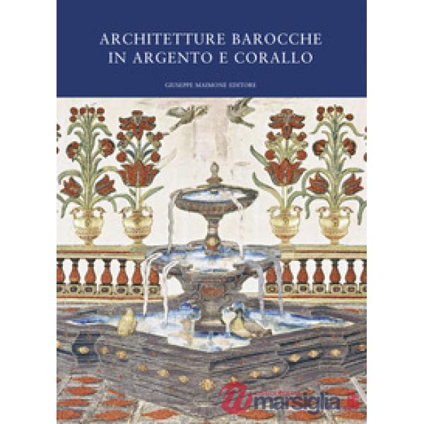 Architetture barocche in argento e corallo. Catalogo della mostra (Catania, 20 l