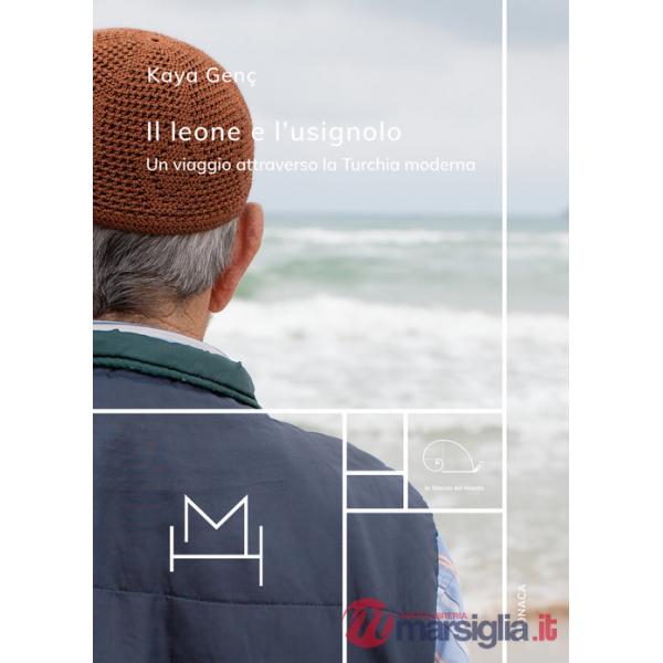 Leone e l'usignolo. Un viaggio attraverso la Turchia moderna (Il)