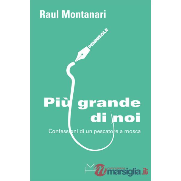 Più grande di noi. Confessioni di un pescatore a mosca