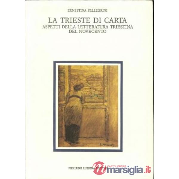 Trieste di carta. Aspetti della letteratura triestina del Novecento (La)
