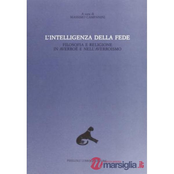 Intelligenza della fede. Filosofia e religione in Averroè e nell'averroismo (L')