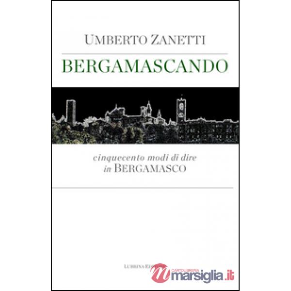 Bergamascando. Cinquecento modi di dire in bergamasco
