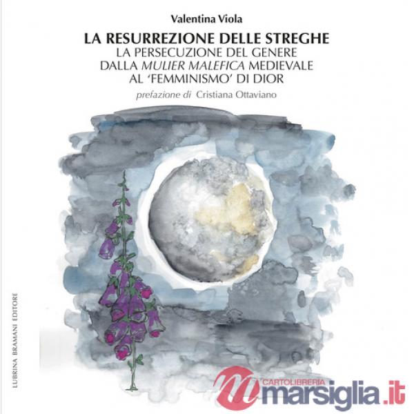 Resurrezione delle streghe. La persecuzione del genere dalla mulier malefica medievale al «femminismo» di Dior (La)