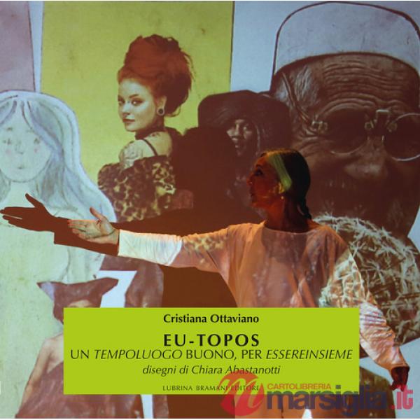 Eu-topos. Un tempoluogo buono, per essereinsieme. Ediz. illustrata