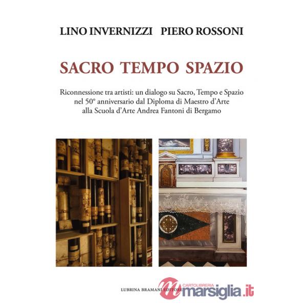 Lino Invernizzi Piero Rossoni. Sacro tempo spazio. Riconnessione tra artisti: un dialogo su sacro, tempo e spazio nel 50° annive