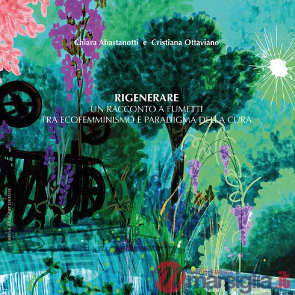 Rigenerare. Un racconto a fumetti tra ecofemminismo e paradigma della cura. Ediz. integrale