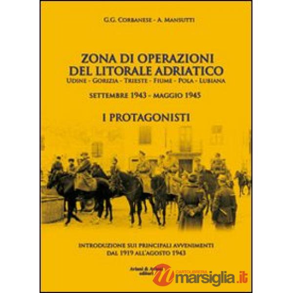 Zona di operazioni del litorale adriatico. Udine, Gorizia, Trieste, Fiume, Pola, Lubiana. Settembre 1943-maggio 1945. I protagon