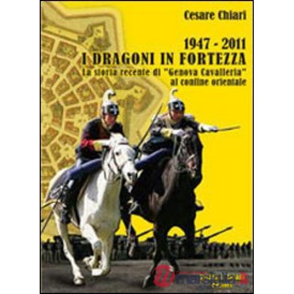 1947/2011. I Dragoni in fortezza. La storia recente di «Genova Cavalleria» al confine orientale