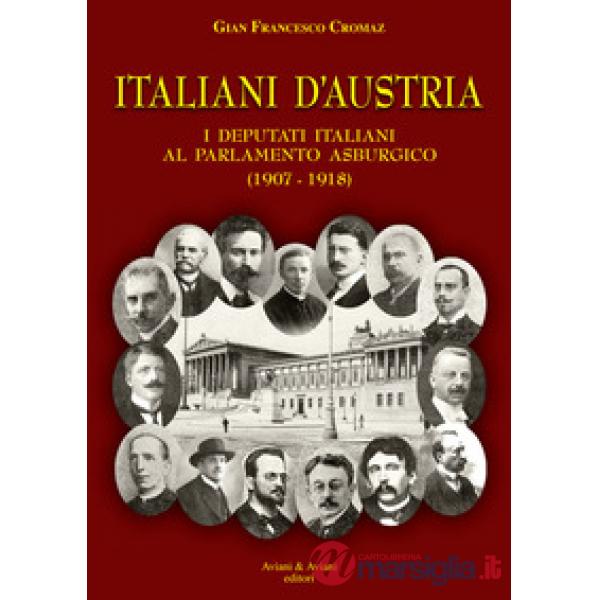 Italiani d'Austria. I deputati italiani al parlamento asburgico (1907-1918)