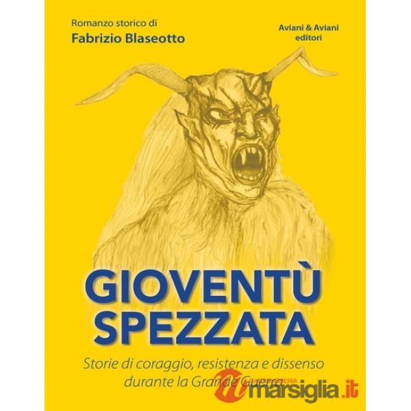 GIOVENTÙ SPEZZATA. STORIE DI CORAGGIO, RESISTENZA E DISSENSO DURANTE LA GRANDE GUERRA