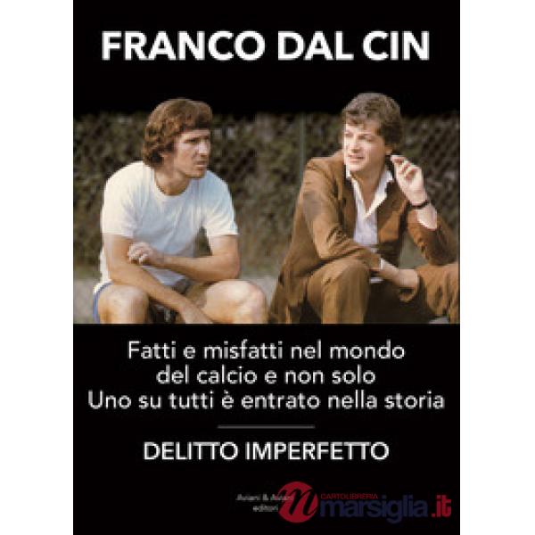Delitto imperfetto. Fatti e misfatti nel mondo del calcio e non solo. Uno su tutti è entrato nella storia