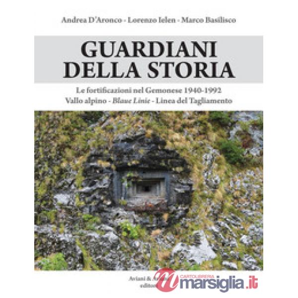 Guardiani della storia. Le fortificazioni nel Gemonese 1940-1992. Vallo alpino, Blaue Linie, Linea del Tagliamento