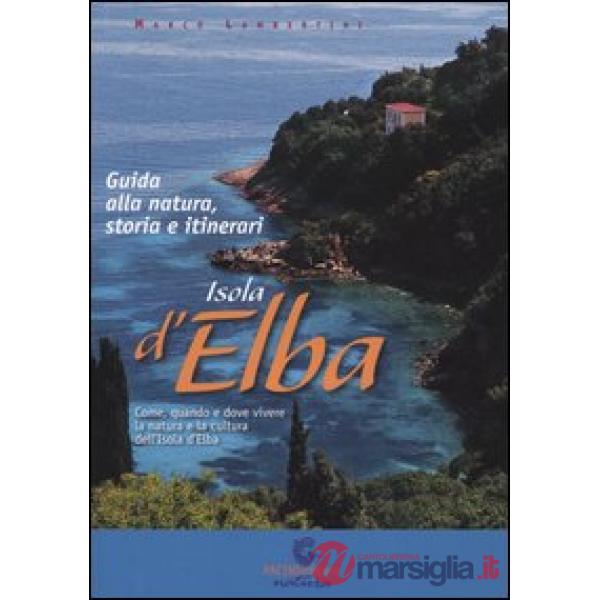 Isola d'Elba. Guida alla natura, storia e itinerari. Come quando e dove vivere e