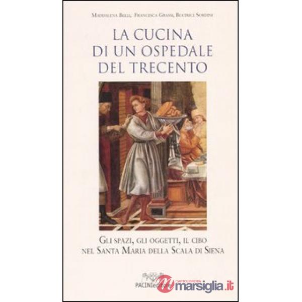 Cucina di un ospedale del Trecento. Gli spazi, gli oggetti, il cibo nella Santa Maria della Scala di Siena (La)