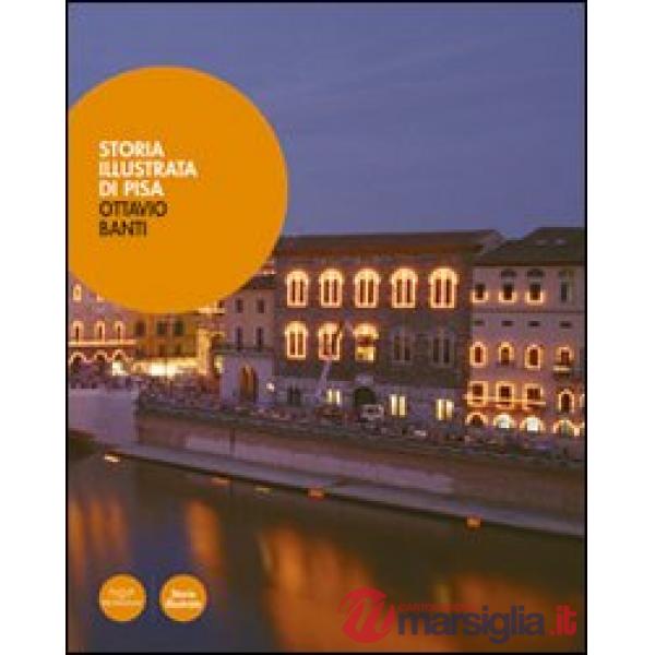 Storia illustrata di Pisa. Dalle origini al XX secolo. Ediz. illustrata
