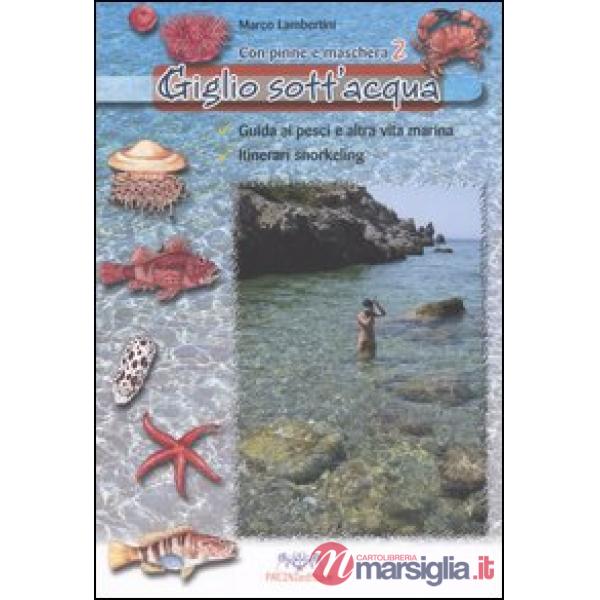 Giglio sott'acqua. Guida ai pesci e altra vita marina. Itinerari snorkeling. Con