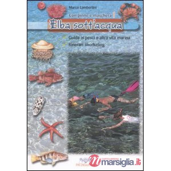 Elba sott'acqua. Guida ai pesci e altra vita marina. Itinerari snorkeling. Con pinne e maschera. Vol. 1