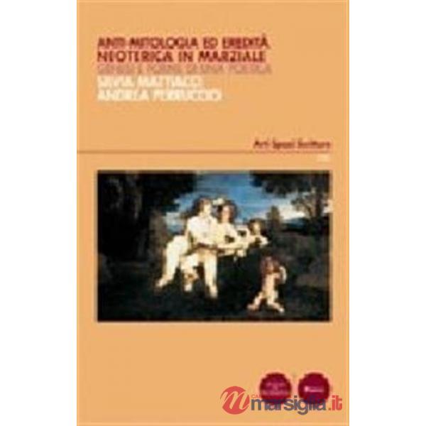 Anti-mitologia ed eredità neoterica in Marziale. Genesi e forme di una poetica