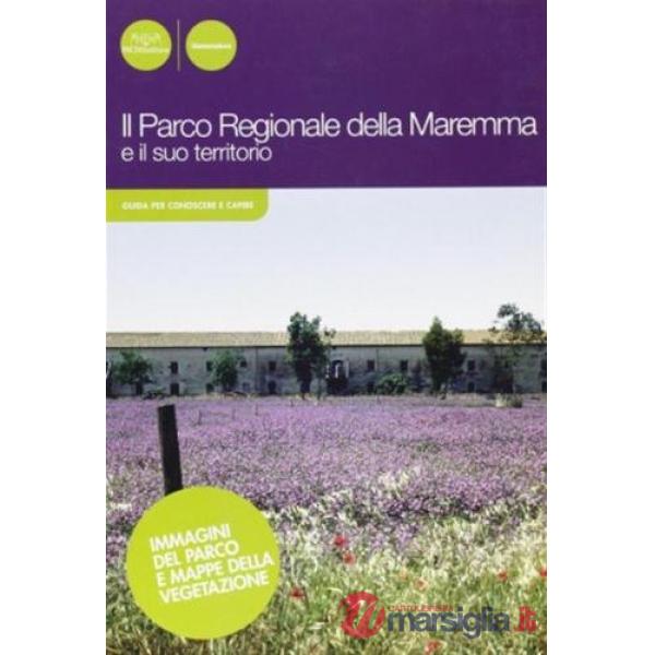 Parco regionale della Maremma e il suo territorio. Ediz. illustrata (Il)