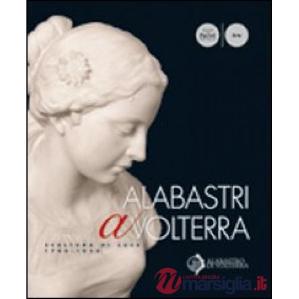 Albastri a Volterra. Scultura di luce 1780-1930. Ediz. illustrata
