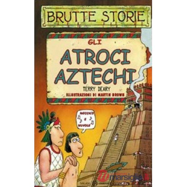 Atroci aztechi. Ediz. illustrata (Gli)