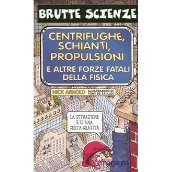 Centrifughe, schianti, propulsioni e altre forze fatali della fisica. Ediz. illustrata