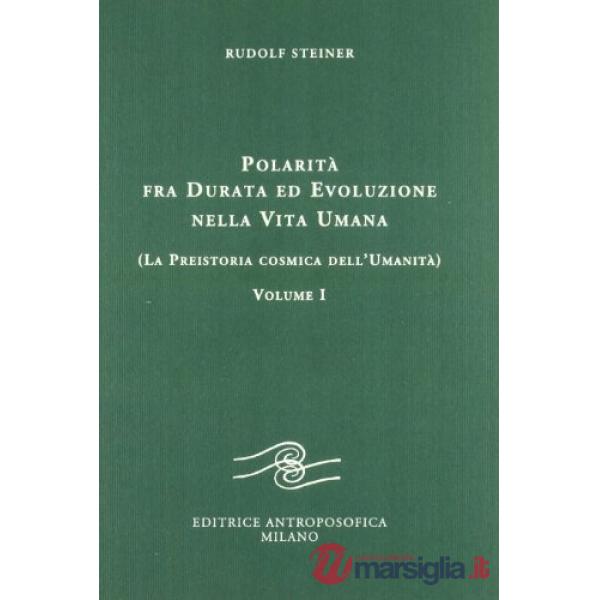 Polarità fra durata ed evoluzione nella vita umana. Vol. 1: La preistoria cosmica dell'umanità