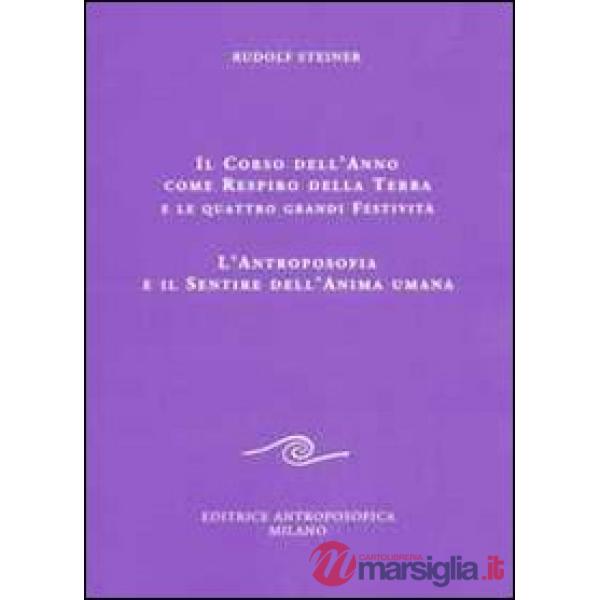 Corso dell'anno come respiro della terra e le quattro grandi festività. L'antroposofia e il sentire dell'anima umana (Il)