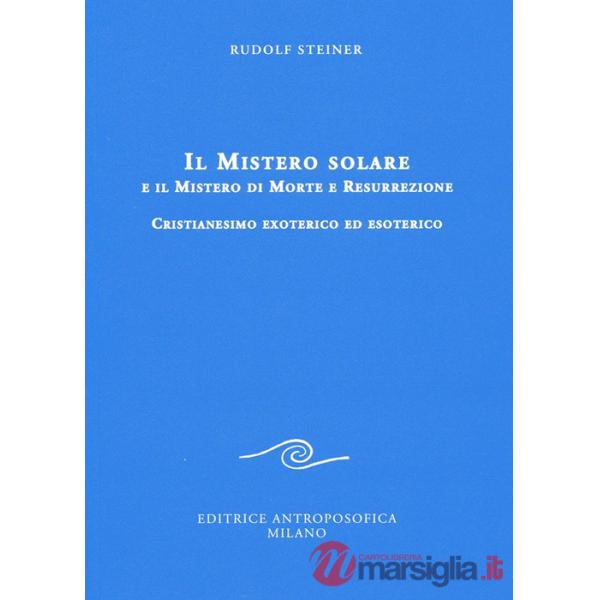 Mistero solare e il mistero di morte e resurrezione. Cristianesimo exoterico ed esoterico (Il)