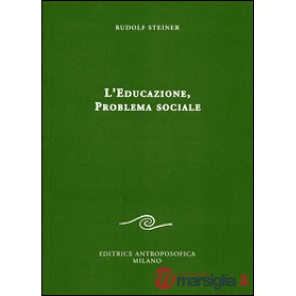 Educazione. Problema sociale. I retroscena spirituali, storici e sociali della pedagogia applicata nelle scuole steineriane (L')