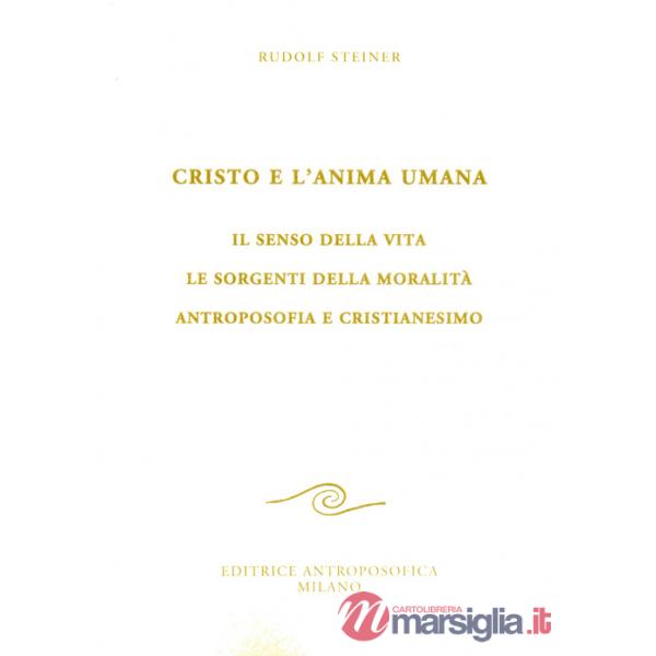 Cristo e l'anima umana. Il senso della vita. Le sorgenti della moralità. Antroposofia e cristianesimo