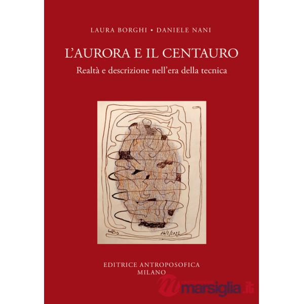 Aurora e il centauro. Realtà e descrizione nell'era della tecnica (L')