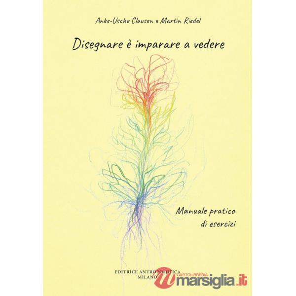 Disegnare è imparare a vedere. Manuale pratico di esercizi